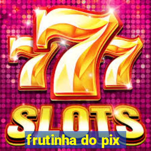 frutinha do pix